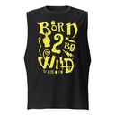Born 2 Be Wild Unisex Muscle Shirt