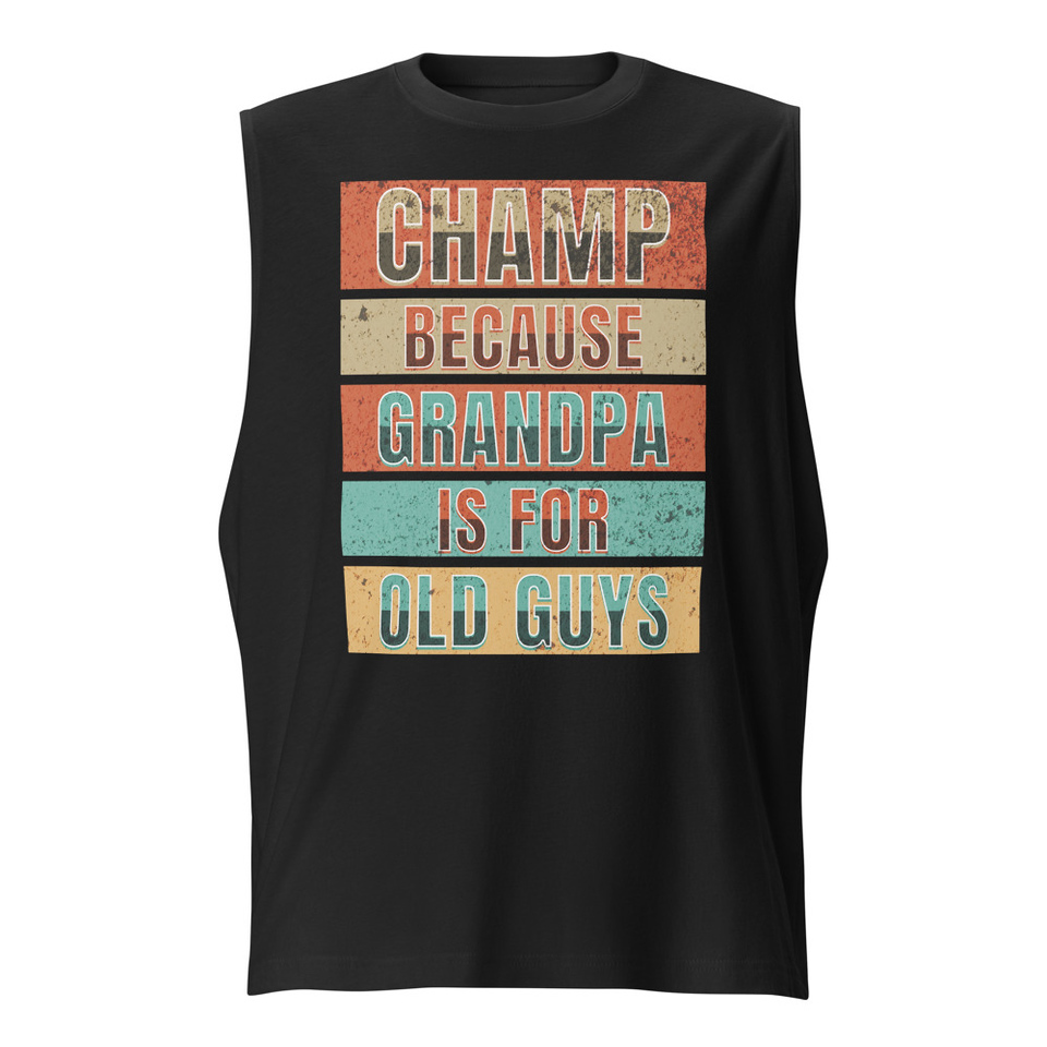 Champ Because Grandpa Is For Old Guys Unisex Muscle Shirt
