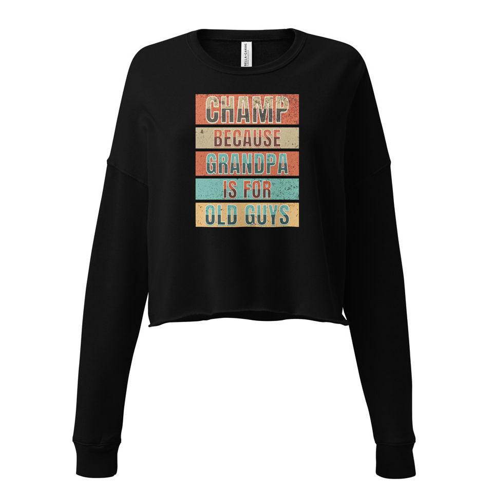 Champ Because Grandpa Is For Old Guys Women's Cropped Sweatshirt