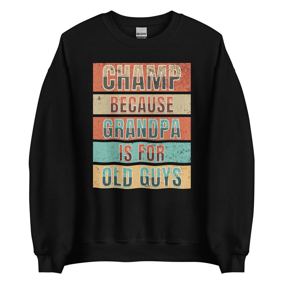 Champ Because Grandpa Is For Old Guys Unisex Crew Neck Sweatshirt