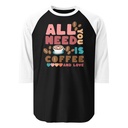 All You Need Is Coffee Unisex 3/4 Sleeve Raglan Shirt