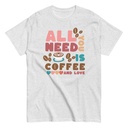 All You Need Is Coffee Unisex Classic Tee