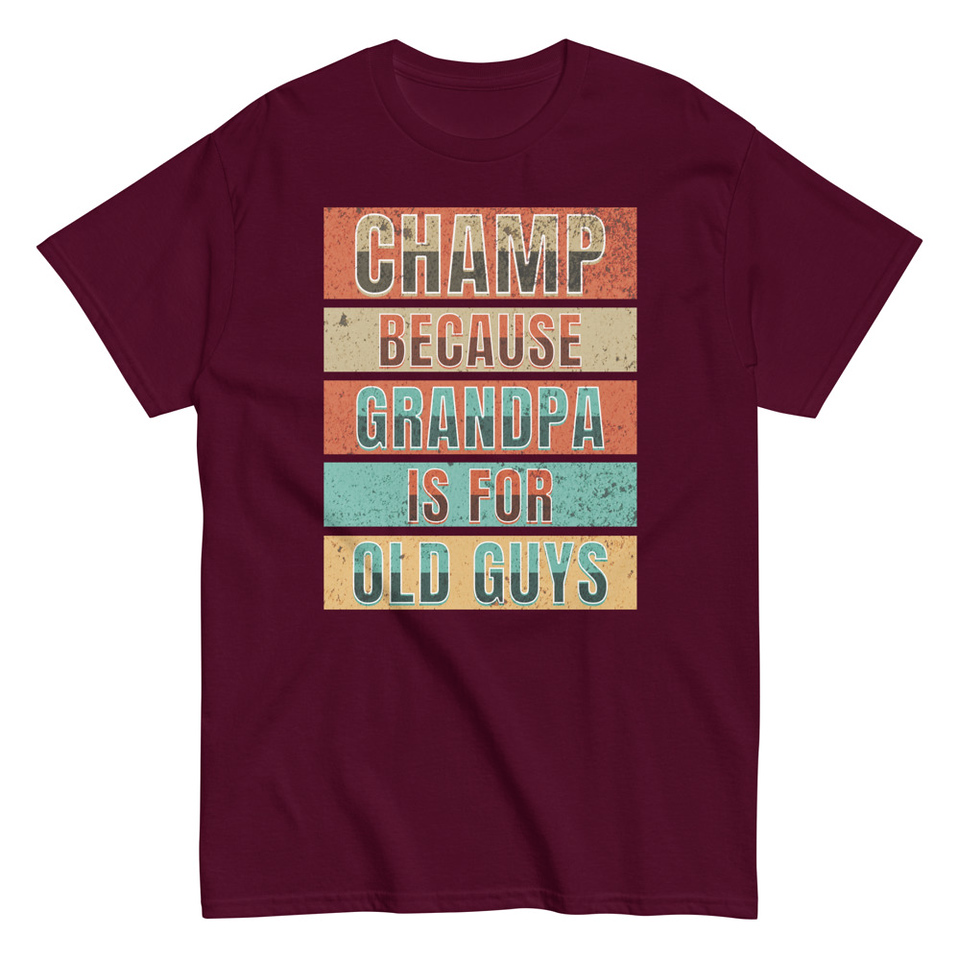 Champ Because Grandpa Is For Old Guys Unisex Classic Tee