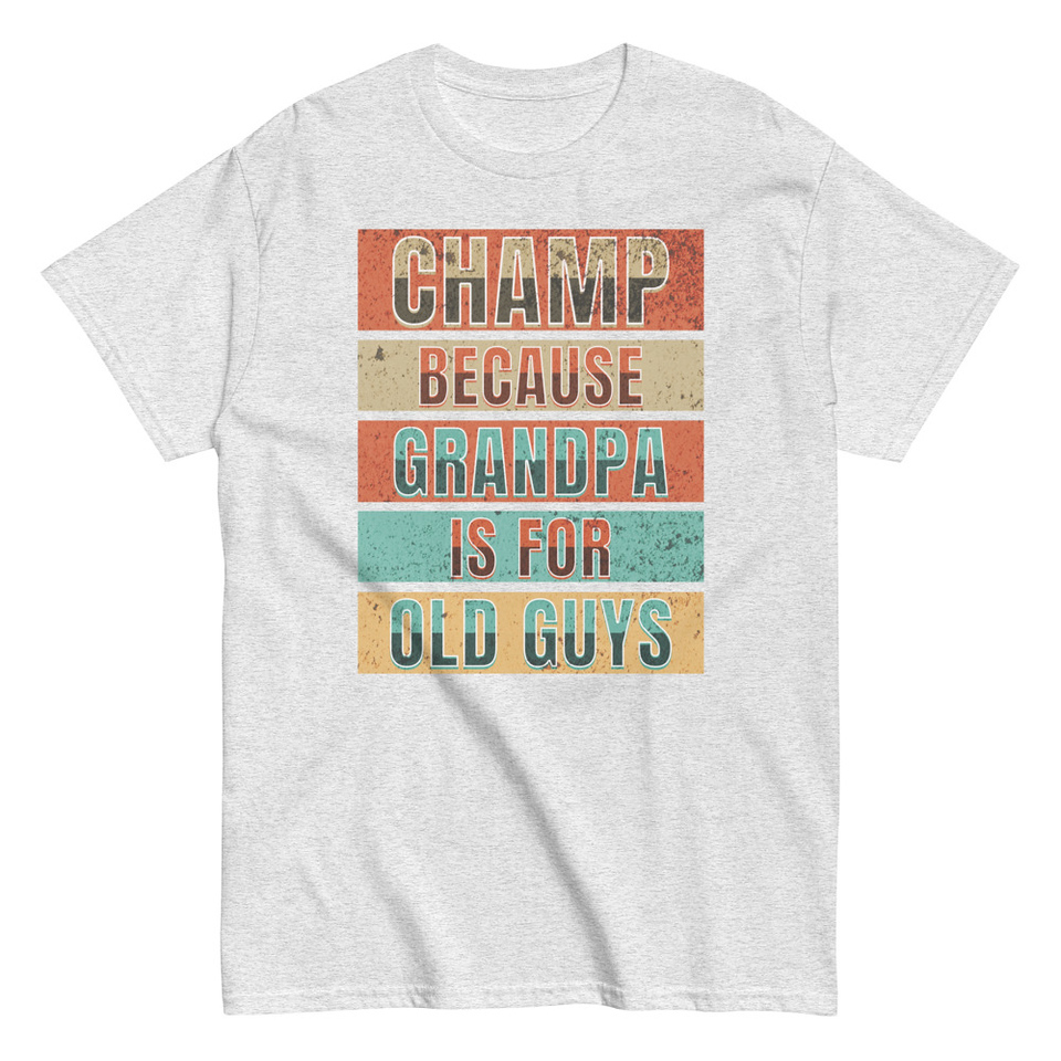 Champ Because Grandpa Is For Old Guys Unisex Classic Tee