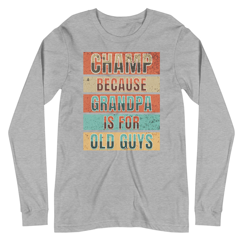 Champ Because Grandpa Is For Old Guys Unisex Long Sleeve Tee