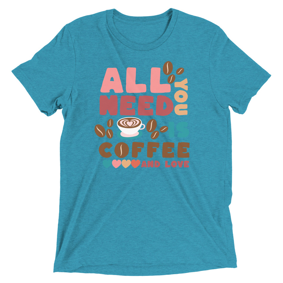 All You Need Is Coffee Unisex Tri-Blend T-Shirt