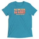 All You Need Unisex Tri-Blend T-Shirt