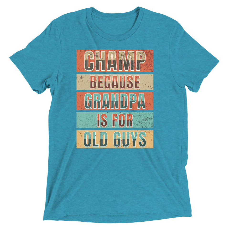 Champ Because Grandpa Is For Old Guys Unisex Tri-Blend T-Shirt