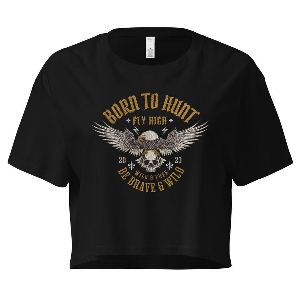 BORN TO HUNT- BE BRAVE & WILD Women's Crop Top