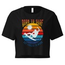 Born to Surf - But Forced to Work Women's Crop Top
