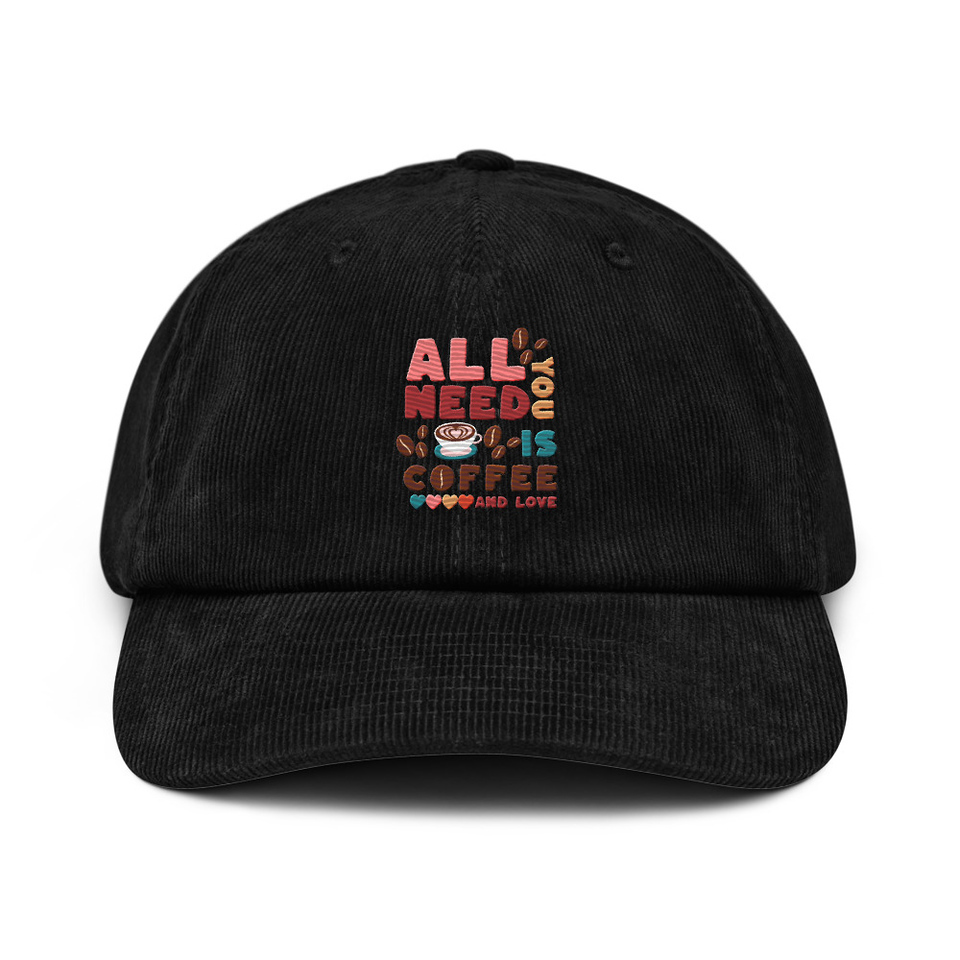 All You Need Is Coffee Corduroy Hat