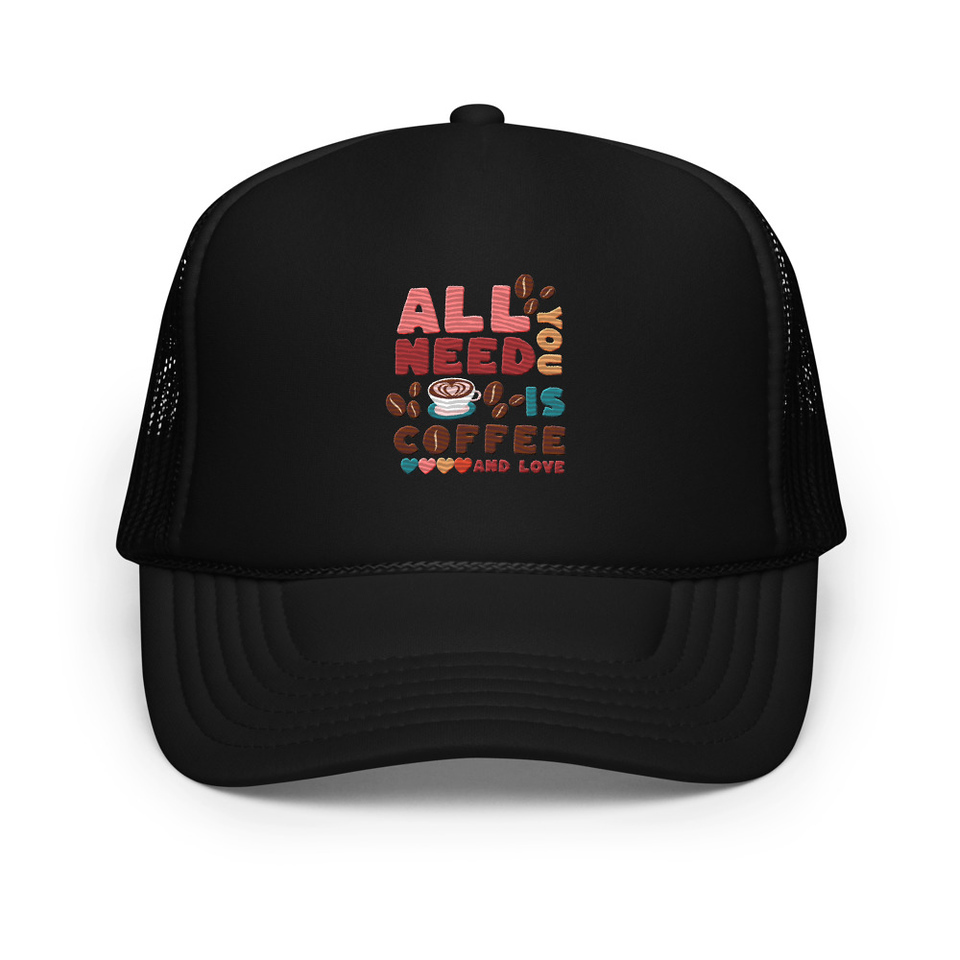 All You Need Is Coffee Foam Trucker Hat