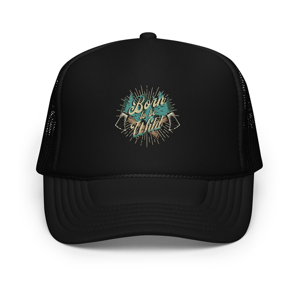 Born to be Wild (2) Foam Trucker Hat