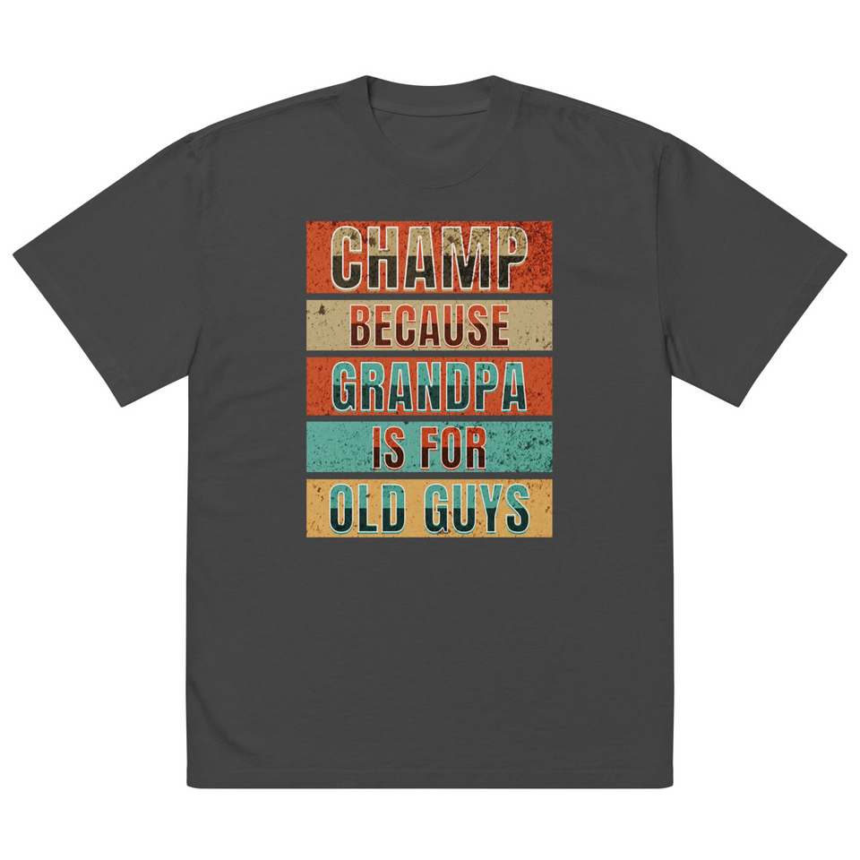 Champ Because Grandpa Is For Old Guys Oversized Faded T-Shirt