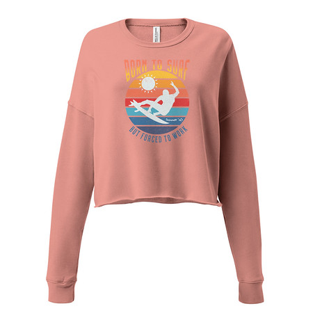 [ID: 316-G270] Born to Surf - But Forced to Work Women's Cropped Sweatshirt