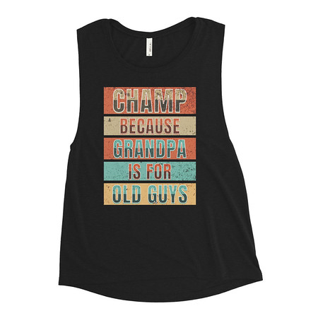 [ID: 271-G355] Champ Because Grandpa Is For Old Guys Women's Muscle Tank