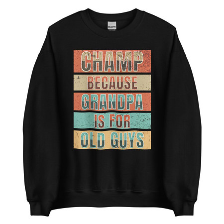 [ID: 145-G355] Champ Because Grandpa Is For Old Guys Unisex Crew Neck Sweatshirt