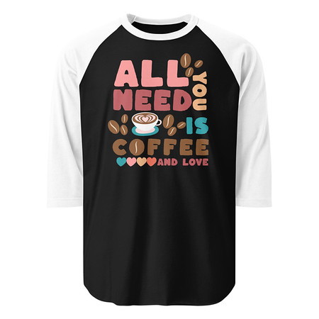 [ID: 233-G49] All You Need Is Coffee Unisex 3/4 Sleeve Raglan Shirt