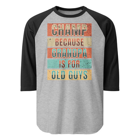 [ID: 233-G355] Champ Because Grandpa Is For Old Guys Unisex 3/4 Sleeve Raglan Shirt