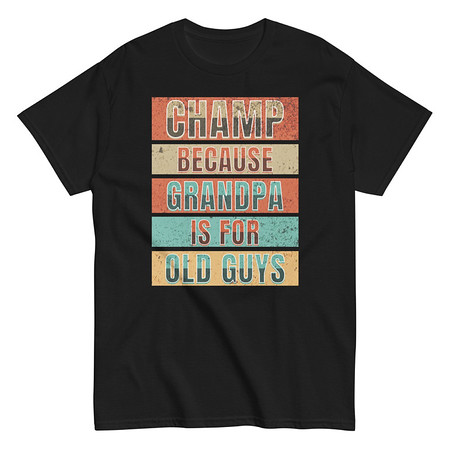 [ID: 438-G355] Champ Because Grandpa Is For Old Guys Unisex Classic Tee