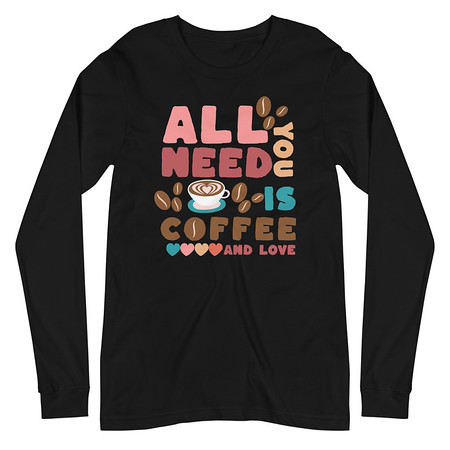 [ID: 356-G49] All You Need Is Coffee Unisex Long Sleeve Tee