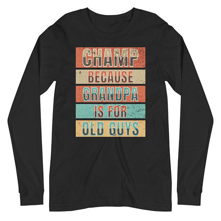 [ID: 356-G355] Champ Because Grandpa Is For Old Guys Unisex Long Sleeve Tee