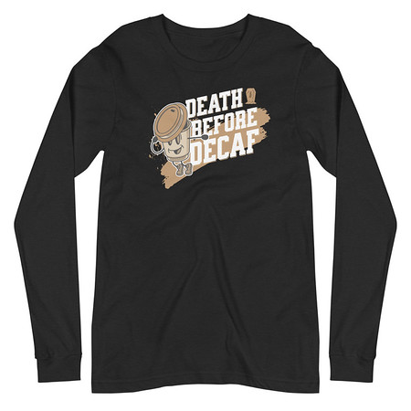 [ID: 356-G476] Death Before Decaf Unisex Long Sleeve Tee