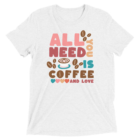 [ID: 162-G49] All You Need Is Coffee Unisex Tri-Blend T-Shirt