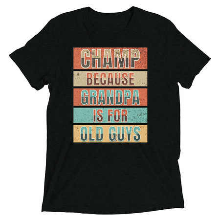 [ID: 162-G355] Champ Because Grandpa Is For Old Guys Unisex Tri-Blend T-Shirt