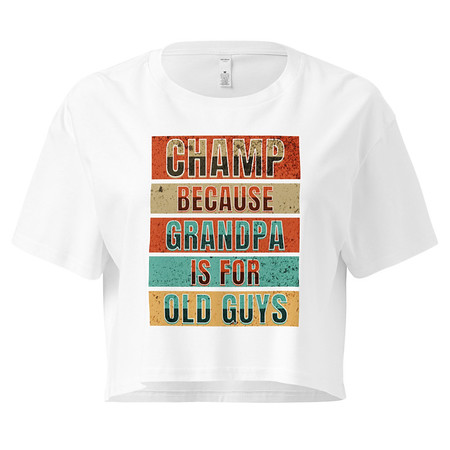 [ID: 636-G355] Champ Because Grandpa Is For Old Guys Women's Crop Top